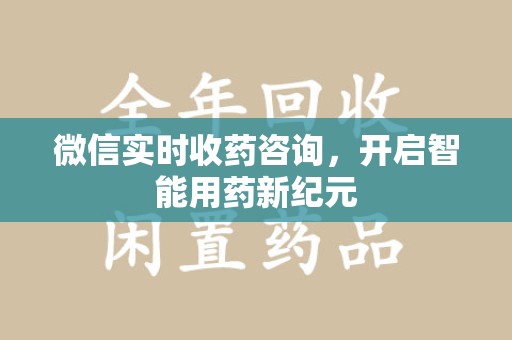 株洲微信实时收药咨询，开启智能用药新纪元