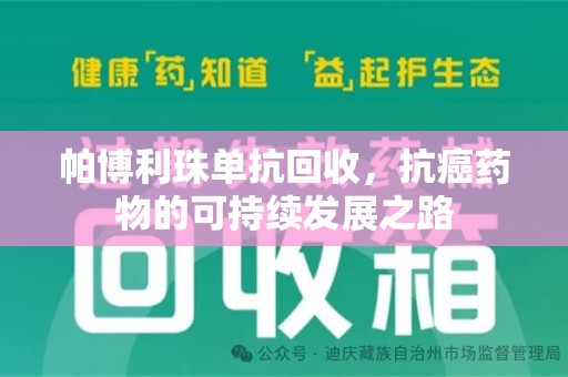 廊坊帕博利珠单抗回收，抗癌药物的可持续发展之路