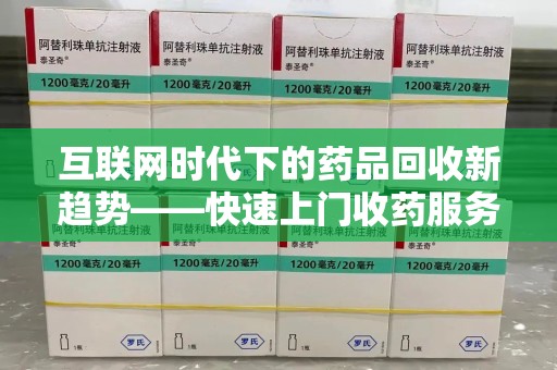 广州互联网时代下的药品回收新趋势——快速上门收药服务的崛起