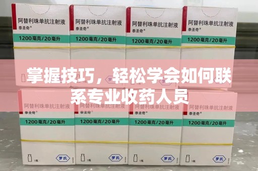 济宁掌握技巧，轻松学会如何联系专业收药人员