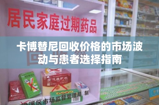 保定卡博替尼回收价格的市场波动与患者选择指南