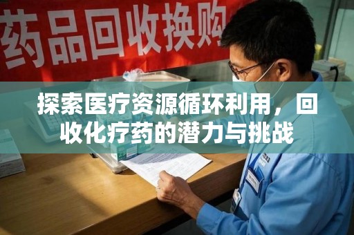 青岛探索医疗资源循环利用，回收化疗药的潜力与挑战