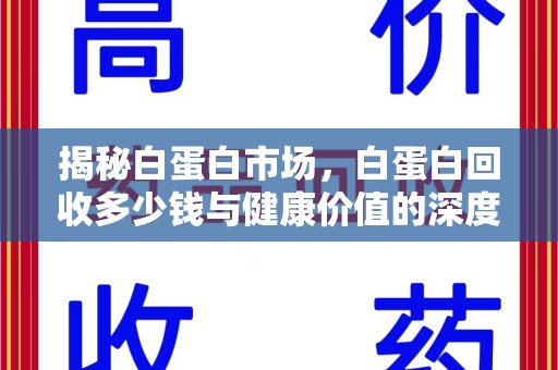 武汉揭秘白蛋白市场，白蛋白回收多少钱与健康价值的深度探讨