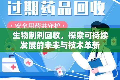 滁州生物制剂回收，探索可持续发展的未来与技术革新