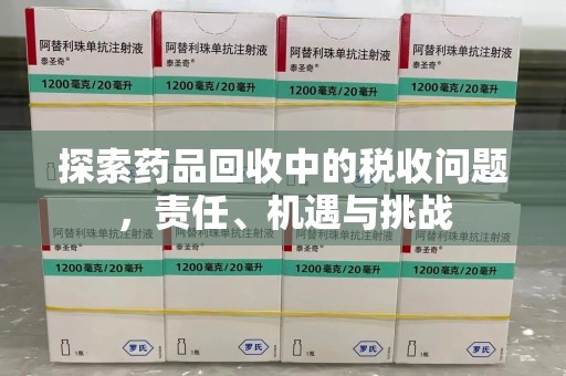 九江探索药品回收中的税收问题，责任、机遇与挑战