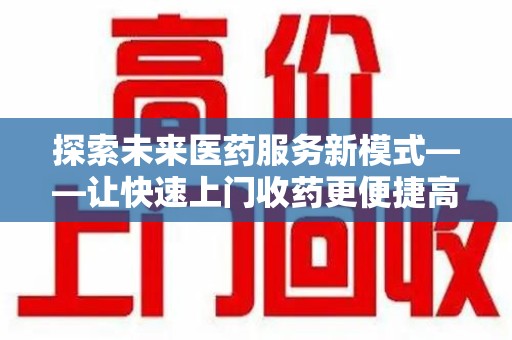 杭州探索未来医药服务新模式——让快速上门收药更便捷高效