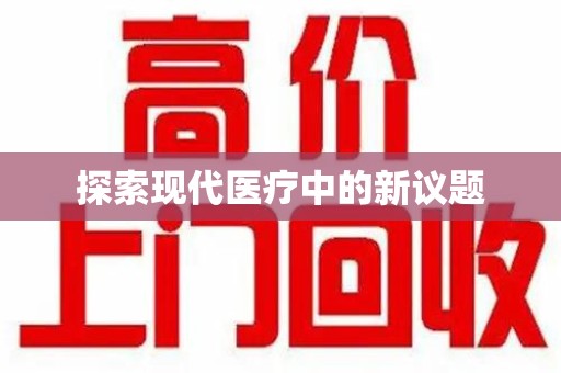 六安探索现代医疗中的新议题