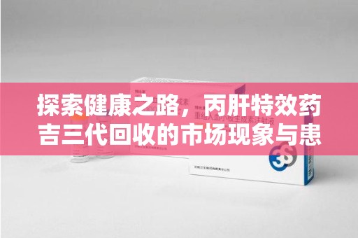 烟台探索健康之路，丙肝特效药吉三代回收的市场现象与患者福音