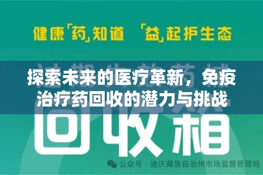 洛阳探索未来的医疗革新，免疫治疗药回收的潜力与挑战