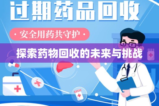 新乡探索药物回收的未来与挑战