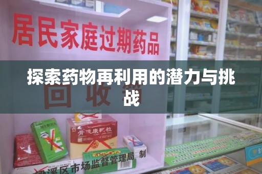 宜春探索药物再利用的潜力与挑战