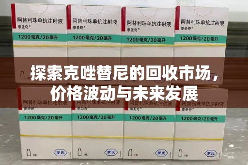 阜阳探索克唑替尼的回收市场，价格波动与未来发展