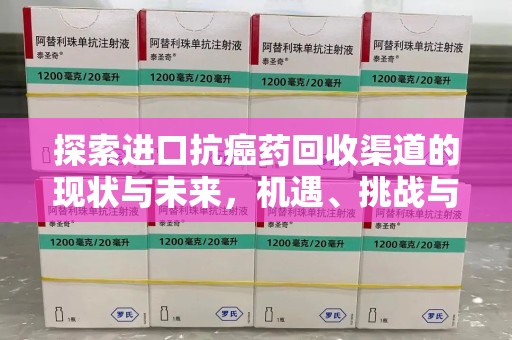 烟台探索进口抗癌药回收渠道的现状与未来，机遇、挑战与规范