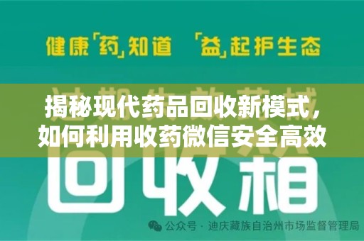威海揭秘现代药品回收新模式，如何利用收药微信安全高效处理闲置药物