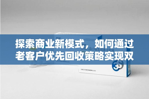 盐城探索商业新模式，如何通过老客户优先回收策略实现双赢