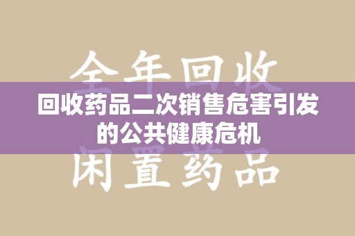 莆田回收药品二次销售危害引发的公共健康危机