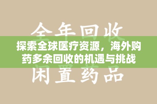 沈阳探索全球医疗资源，海外购药多余回收的机遇与挑战
