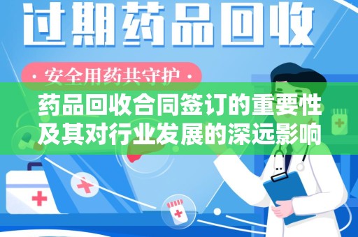 洛阳药品回收合同签订的重要性及其对行业发展的深远影响
