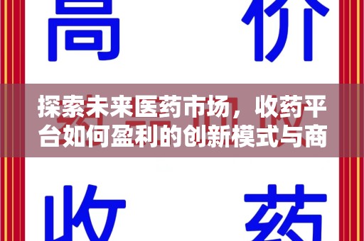 金华探索未来医药市场，收药平台如何盈利的创新模式与商业前景