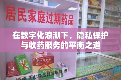 桂林在数字化浪潮下，隐私保护与收药服务的平衡之道