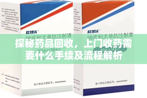 济宁探秘药品回收，上门收药需要什么手续及流程解析