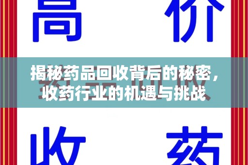 洛阳揭秘药品回收背后的秘密，收药行业的机遇与挑战