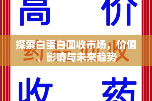 常州探索白蛋白回收市场，价值、影响与未来趋势