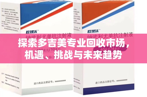 天津探索多吉美专业回收市场，机遇、挑战与未来趋势
