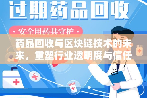 佛山药品回收与区块链技术的未来，重塑行业透明度与信任