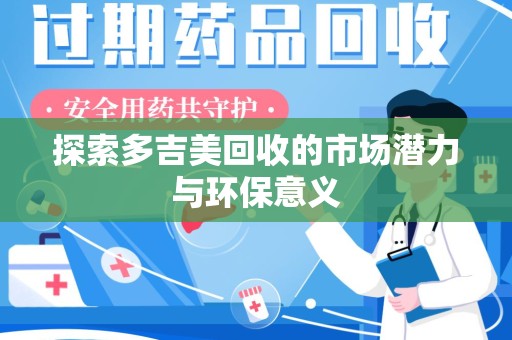 惠州探索多吉美回收的市场潜力与环保意义