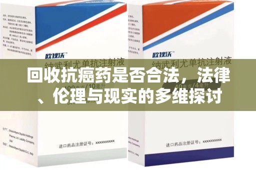 泰安回收抗癌药是否合法，法律、伦理与现实的多维探讨