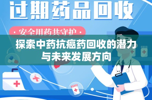 保定探索中药抗癌药回收的潜力与未来发展方向