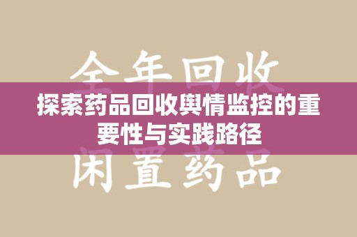 镇江探索药品回收舆情监控的重要性与实践路径