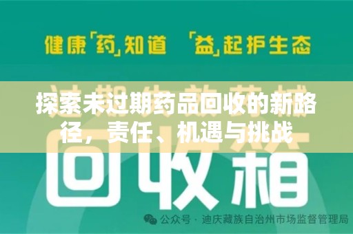 清远探索未过期药品回收的新路径，责任、机遇与挑战
