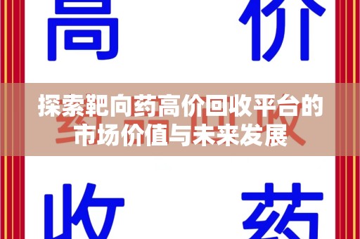 赣州探索靶向药高价回收平台的市场价值与未来发展