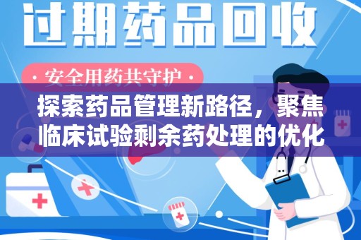常州探索药品管理新路径，聚焦临床试验剩余药处理的优化策略