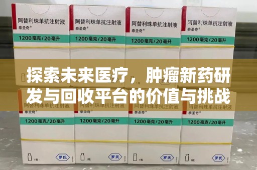 临沂探索未来医疗，肿瘤新药研发与回收平台的价值与挑战