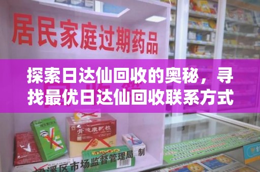 无锡探索日达仙回收的奥秘，寻找最优日达仙回收联系方式之道