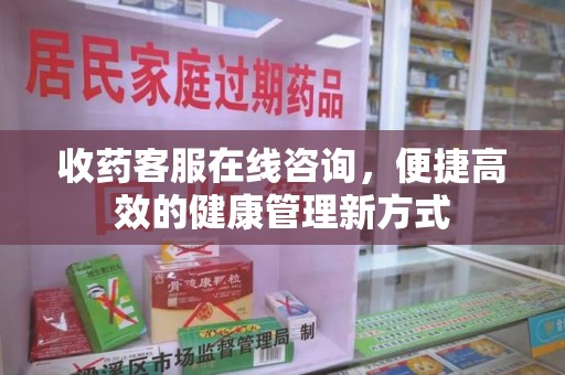 大连收药客服在线咨询，便捷高效的健康管理新方式