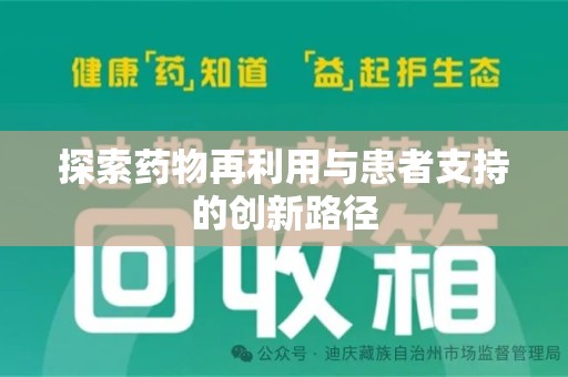 邢台探索药物再利用与患者支持的创新路径