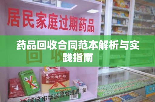 汕头药品回收合同范本解析与实践指南