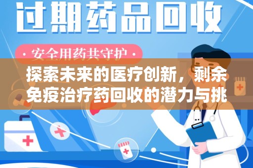 大连探索未来的医疗创新，剩余免疫治疗药回收的潜力与挑战